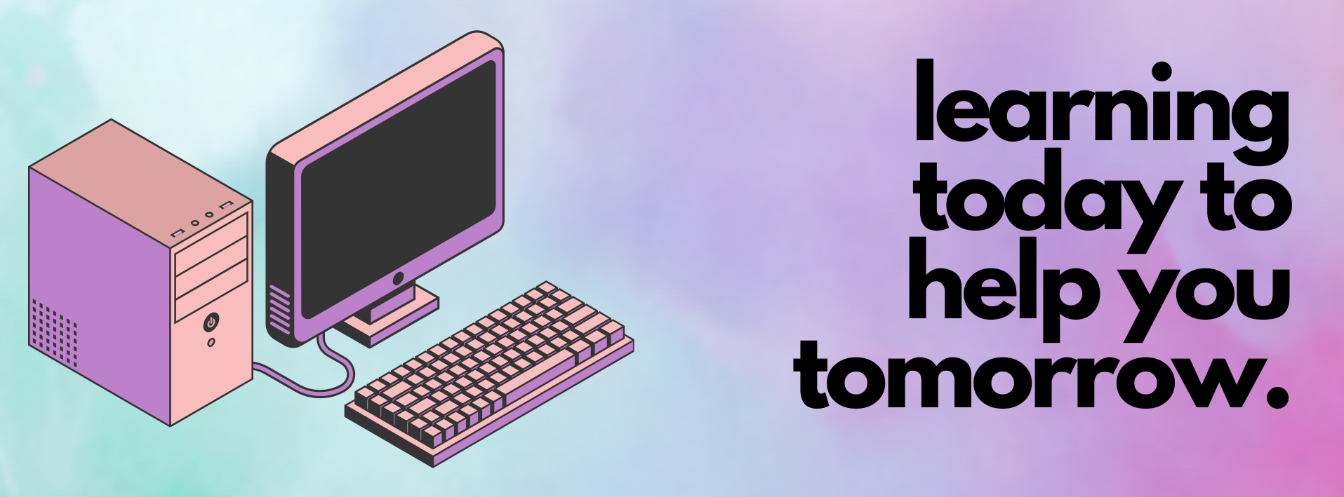 learning today to help you tomorrow. written next to a graphic of a computer